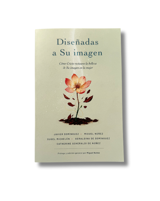 Diseñadas a Su Imagen: Cómo Cristo Restaura la Belleza en la Mujer | Miguel Núñez y Javier Domínguez Precio regular$13.99