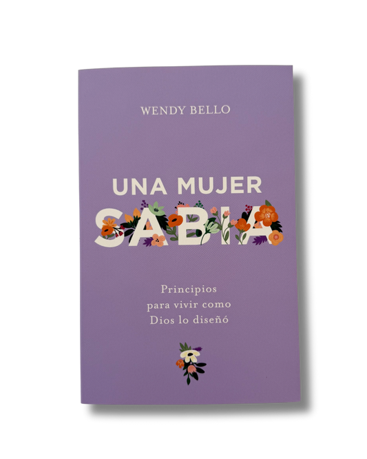 Una Mujer Sabia: Principios para Vivir como Dios Lo Diseñó | Wendy Bello